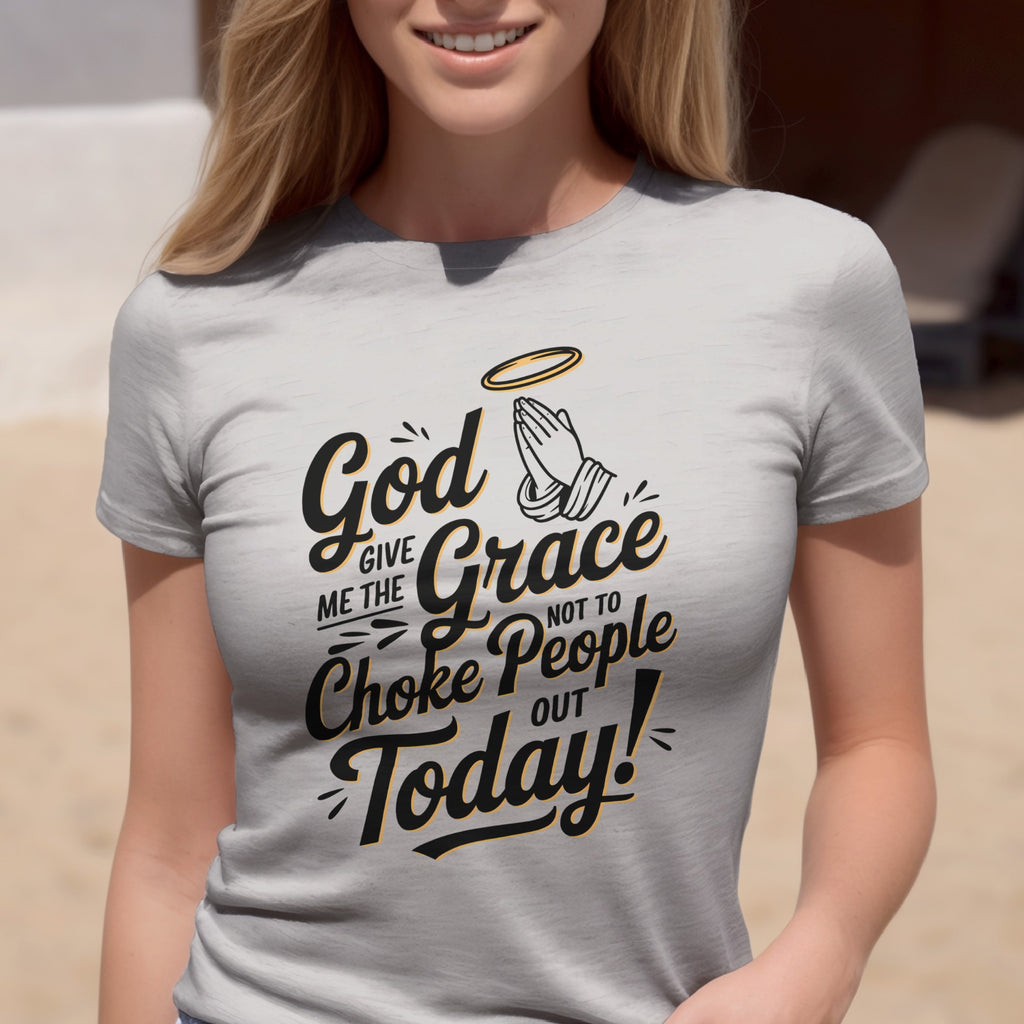 God Give Me The Grace Not To Choke People Out Today, Humorous Christian T-Shirt