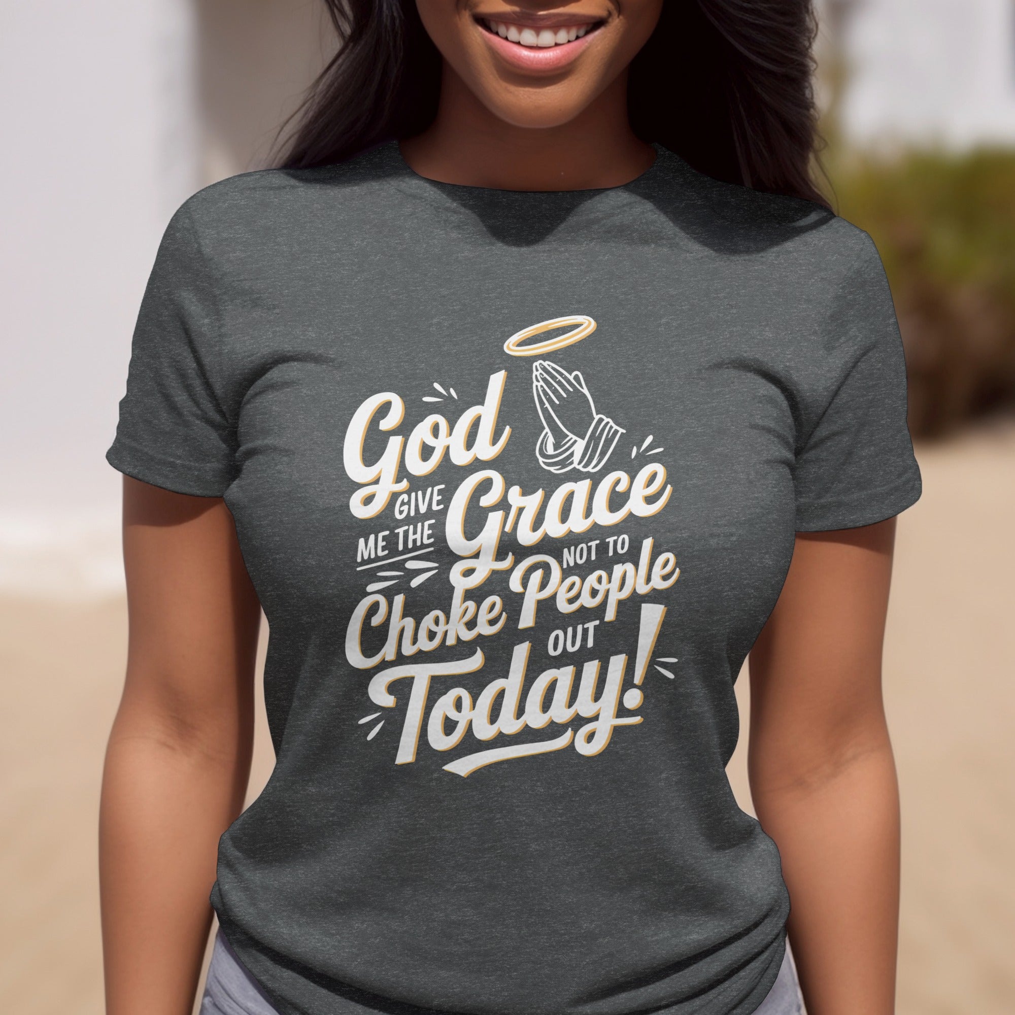 God Give Me The Grace Not To Choke People Out Today, Humorous Christian T-Shirt