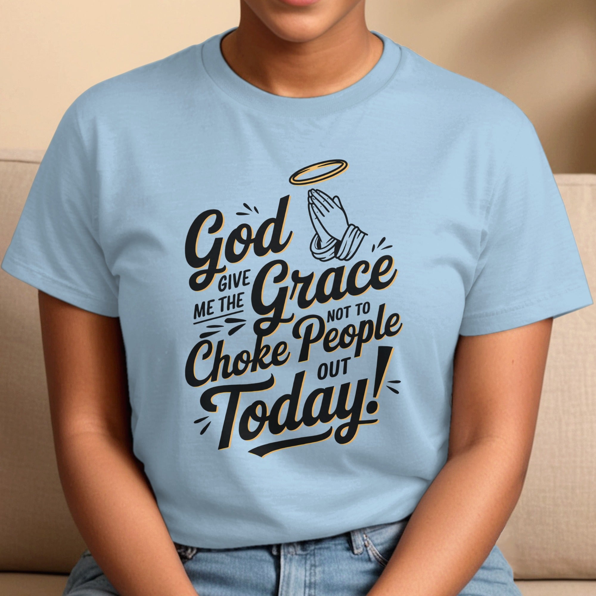 God Give Me The Grace Not To Choke People Out Today, Humorous Christian T-Shirt